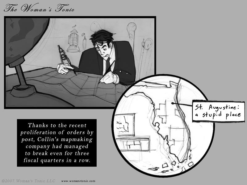 Thanks to the recent proliferation of orders by post, Collin's mapmaking company had managed to break even for three fiscal quarters in a row.  St. Augustine: A Stupid Place.