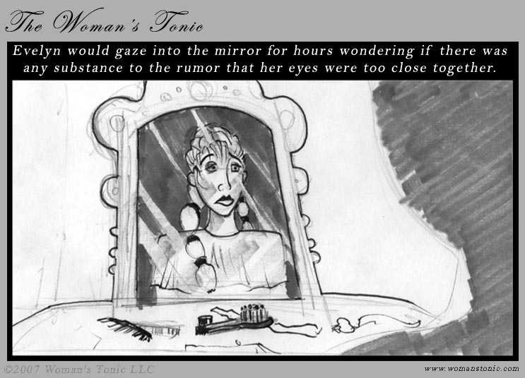 Evelyn would gaze into the mirror for hours, wondering if there was any substance to the rumor that her eyes were too close together.